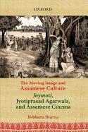 The Moving Image and Assamese Culture: Joymoti, Jyotiprasad Aggarwala, and Assamese Cinema