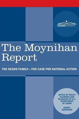 The Moynihan Report: The Negro Family - The Case for National Action - U S Department of Labor, and Moynihan, Daniel Patrick