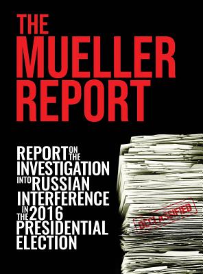 The Mueller Report: Report On The Investigation Into Russian Interference In The 2016 Presidential Election - Mueller, Robert S, and Special Counsel's Office, Doj Et Al