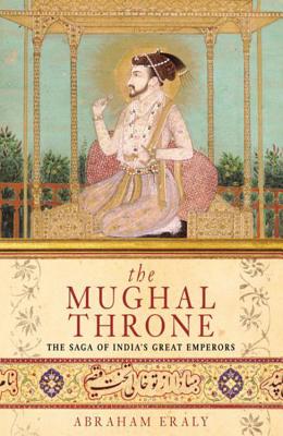 The Mughal Throne: The Saga of India's Great Emperors - Eraly, Abraham