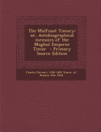 The Mulfuzat Timury; Or, Autobiographical Memoirs of the Moghul Emperor Timur - Primary Source Edition