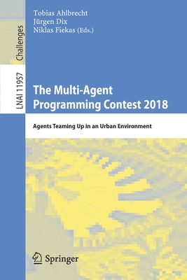 The Multi-Agent Programming Contest 2018: Agents Teaming Up in an Urban Environment - Ahlbrecht, Tobias (Editor), and Dix, Jrgen (Editor), and Fiekas, Niklas (Editor)