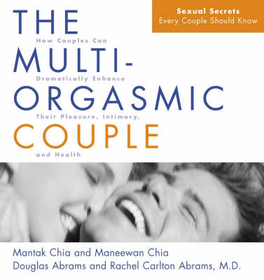 The Multi-orgasmic Couple - Chia, Mantak, and Chia, Maneewan, and Abrams, Douglas