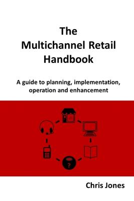 The Multichannel Retail Handbook - Jones, Chris