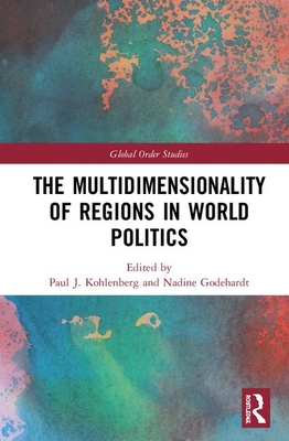 The Multidimensionality of Regions in World Politics - Kohlenberg, Paul J (Editor), and Godehardt, Nadine (Editor)