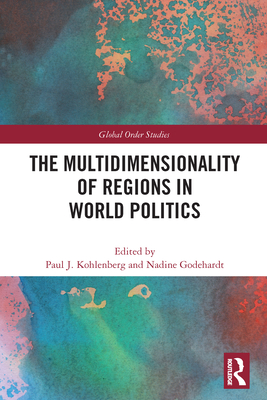 The Multidimensionality of Regions in World Politics - Kohlenberg, Paul J (Editor), and Godehardt, Nadine (Editor)