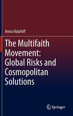 The Multifaith Movement: Global Risks and Cosmopolitan Solutions - Halafoff, Anna