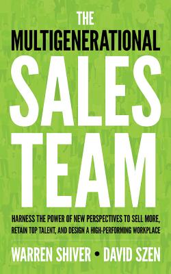 The Multigenerational Sales Team: Harness the Power of New Perspectives to Sell More, Retain Top Talent, and Design a High-Performing Workplace - Shiver, Warren, and Szen, David, and Foster, James (Read by)