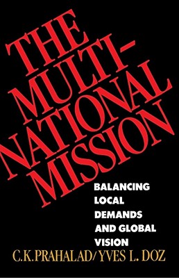 The Multinational Mission: Balancing Local Demands and Global Vision - Prahalad, C.K., and Doz, Yves L.