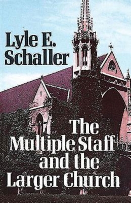 The Multiple Staff and the Larger Church - Schaller, Lyle E