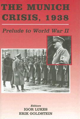 The Munich Crisis, 1938: Prelude to World War II - Goldstein, Erik, Dr. (Editor), and Lukes, Igor (Editor)