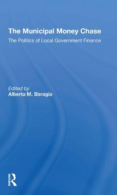 The Municipal Money Chase: The Politics Of Local Government Finance - Sbragia, Alberta