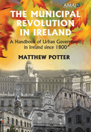 The Municipal Revolution in Ireland: Local Government in Cities and Towns Since 1800