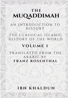 The Muqaddimah: An Introduction to History - Volume 1 - Khaldun, Ibn, and Rosenthal, Franz (Translated by)