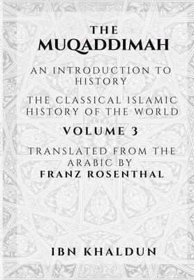 The Muqaddimah: An Introduction to History - Volume 3 - Khaldun, Ibn, and Rosenthal, Franz (Translated by)