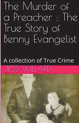 The Murder of a Preacher: The True Story of Benny Evangelist - Willard, Jess