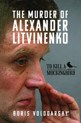 The Murder of Alexander Litvinenko: To Kill a Mockingbird - Volodarsky, Boris