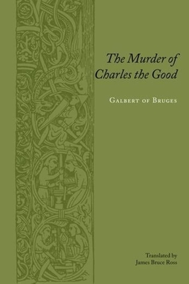 The Murder of Charles the Good - Bruges, Galbertof, and Ross, James Bruce (Editor)