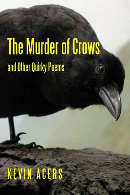 The Murder of Crows: And Other Quirky Poems - Acers, Kevin