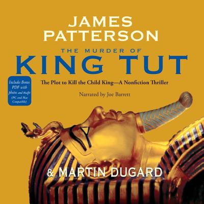 The Murder of King Tut Lib/E: The Plot to Kill the Child King: A Nonfiction Thriller - Patterson, James, and Dugard, Martin, and Barrett, Joe (Read by)