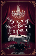 The Murder Of Nicole Brown Simpson: A Journey Through Love, An In-depth Look at a Life Cut Short, Betrayal, the Quest for Justice and the Trial That Shook America