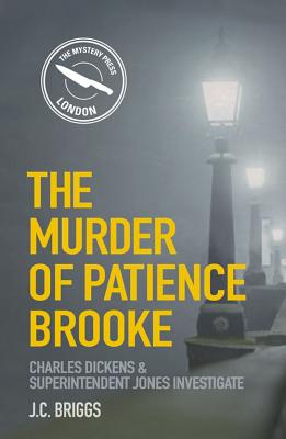 The Murder of Patience Brooke: Charles Dickens & Superintendent Jones Investigate - Briggs, J.C.