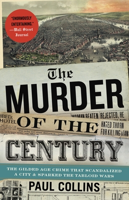 The Murder of the Century: The Gilded Age Crime That Scandalized a City and Sparked the Tabloid Wars - Collins, Paul