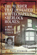 The Murder that Defeated Whitechapel's Sherlock Holmes: At Mrs Ridgley's Corner