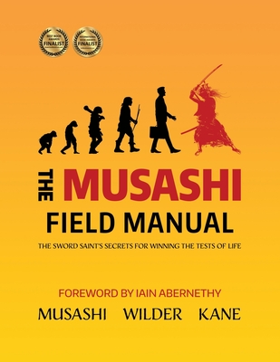 The Musashi Field Manual: The Sword Saint's Secrets for Winning the Tests of Life - Kane, Lawrence a, and Wilder, Kris, and Abernethy, Iain (Foreword by)