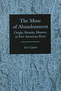 The Muse of Abandonment: Origin, Identity, Mastery, in Five American Poets