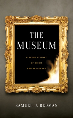 The Museum: A Short History of Crisis and Resilience - Redman, Samuel J