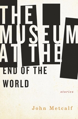 The Museum at the End of the World - Metcalf, John