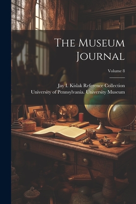 The Museum Journal; Volume 8 - University of Pennsylvania Universit (Creator), and Jay I Kislak Reference Collection (Lib (Creator)