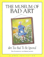 The Museum of Bad Art: Art Too Bad to Be Ignored - Jackson, Marie, and Museum of Bad Art, and Stankowicz, Tom