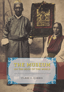 The Museum on the Roof of the World: Art, Politics, and the Representation of Tibet