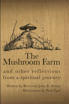 The Mushroom Farm: and Other Reflections from a Spiritual Journey - Dolan, John R