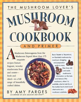 The Mushroom Lover's Mushroom Cookbook and Primer - Farges, Amy, and Styler, Christopher