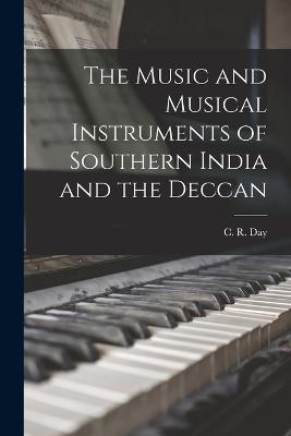 The Music and Musical Instruments of Southern India and the Deccan - Day, C R 1860-1900