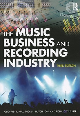 The Music Business and Recording Industry: Delivering Music in the 21st Century - Hull, Geoffrey P, and Hutchison, Thomas