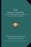 The Music Master: A Love Story And Two Series Of Day And Night Songs - Allingham, William