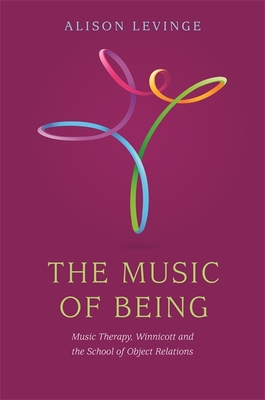 The Music of Being: Music Therapy, Winnicott and the School of Object Relations - Levinge, Alison