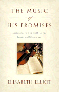 The Music of His Promises: Listening to God with Love, Trust, and Obedience - Elliot, Elisabeth