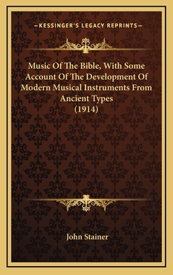 The Music of the Bible, with Some Account of the Development of Modern Musical Instruments from Ancient Types - Stainer, John