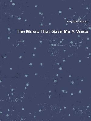 The Music That Gave Me A Voice - Shapiro, Amy