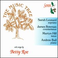 The Music Tree: Solo Songs by Betty Roe - Andrew Ball (piano); James Bowman (counter tenor); Martyn Hill (tenor); Sarah Leonard (soprano)