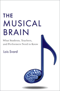 The Musical Brain: What Students, Teachers, and Performers Need to Know