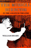 The Musical Director in the Amateur Theatre - Hoare, William