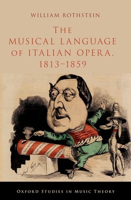 The Musical Language of Italian Opera, 1813-1859 - Rothstein, William