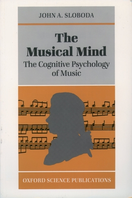 The Musical Mind: The Cognitive Psychology of Music - Sloboda, John A, Professor