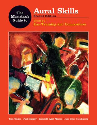 The Musician's Guide to Aural Skills: Ear Training and Composition - Phillips, Joel, and Murphy, Paul, and Marvin, Elizabeth West